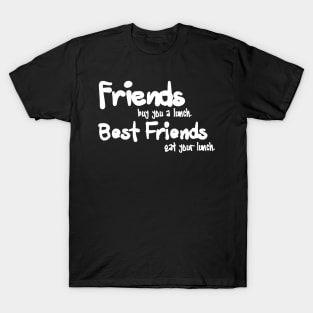 friends buy you a lunch. best friends eat your lunch T-Shirt